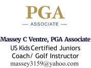 Massey  C  Ventre,  PGA  Associate US Kids Certified Juniors Coach/ Golf Instructor   massey3159@yahoo.com  ------   ASSOCIATE  ------